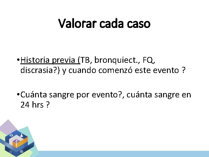 Valorar cada caso • Historia previa (TB, bronquiect. , FQ, discrasia? ) y cuando