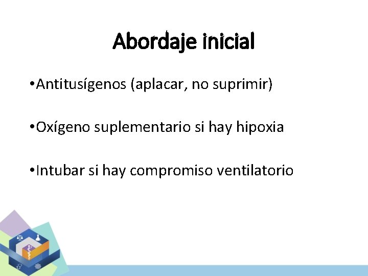 Abordaje inicial • Antitusígenos (aplacar, no suprimir) • Oxígeno suplementario si hay hipoxia •