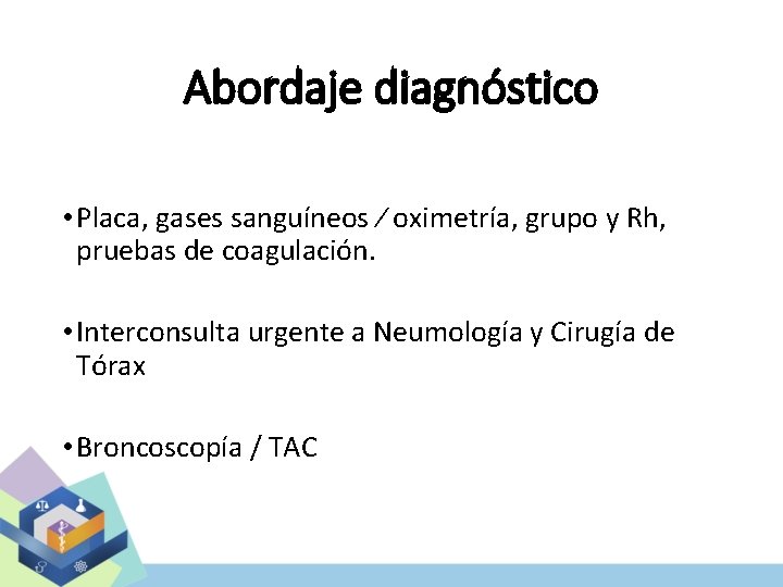 Abordaje diagnóstico • Placa, gases sanguíneos ⁄ oximetría, grupo y Rh, pruebas de coagulación.