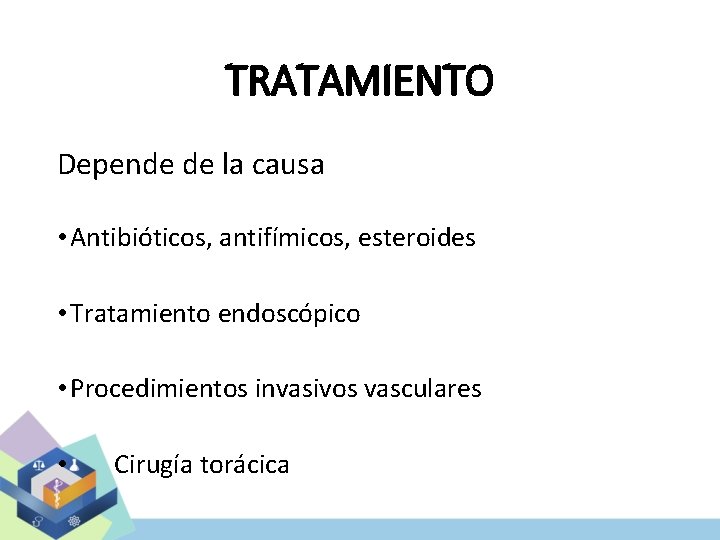 TRATAMIENTO Depende de la causa • Antibióticos, antifímicos, esteroides • Tratamiento endoscópico • Procedimientos