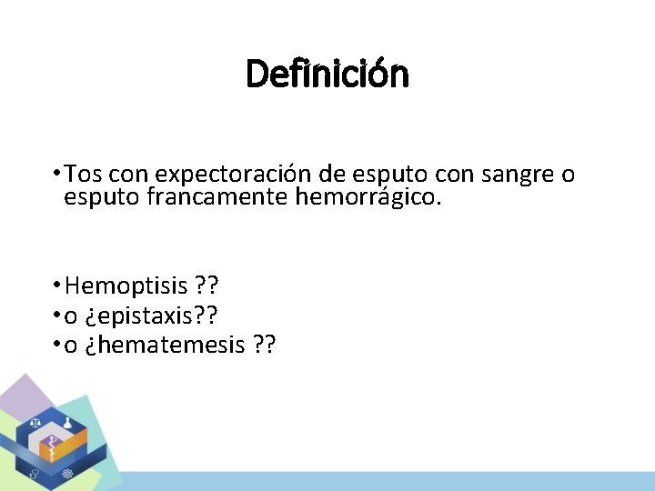 Definición • Tos con expectoración de esputo con sangre o esputo francamente hemorrágico. •