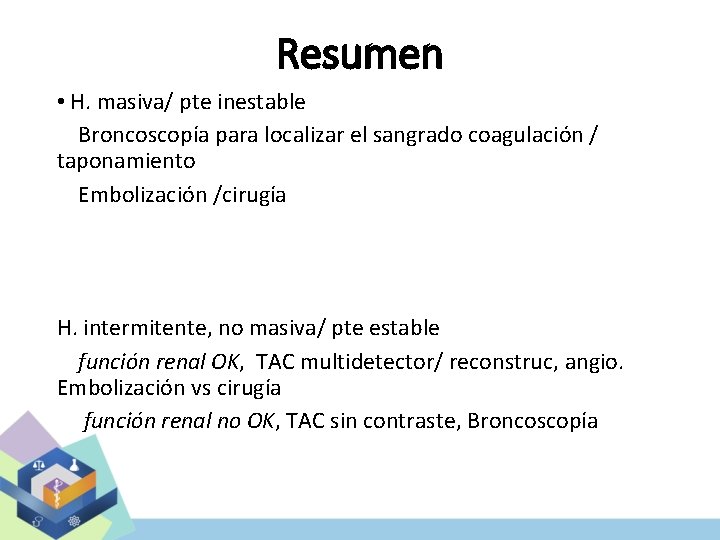 Resumen • H. masiva/ pte inestable Broncoscopía para localizar el sangrado coagulación / taponamiento