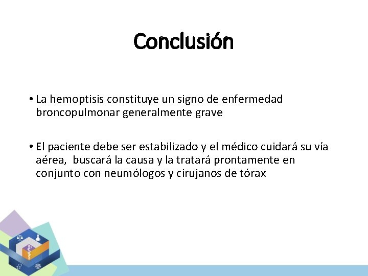 Conclusión • La hemoptisis constituye un signo de enfermedad broncopulmonar generalmente grave • El