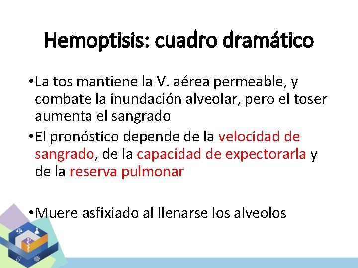 Hemoptisis: cuadro dramático • La tos mantiene la V. aérea permeable, y combate la