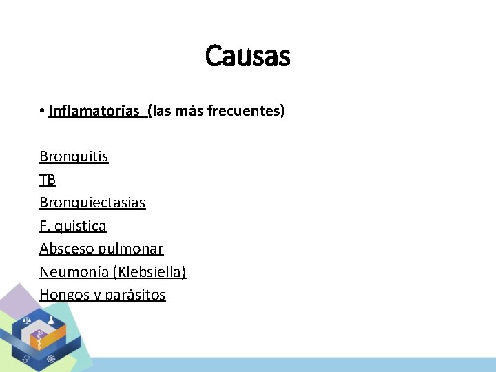 Causas • Inflamatorias (las más frecuentes) Bronquitis TB Bronquiectasias F. quística Absceso pulmonar Neumonía