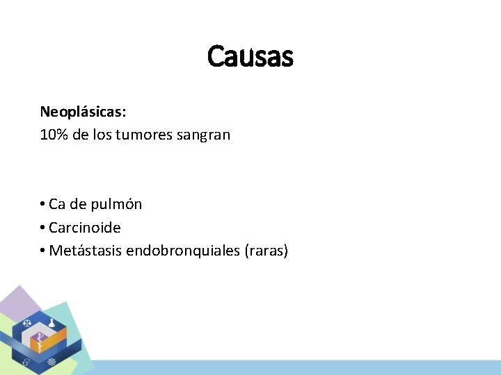 Causas Neoplásicas: 10% de los tumores sangran • Ca de pulmón • Carcinoide •