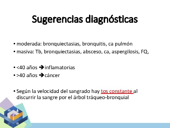 Sugerencias diagnósticas • moderada: bronquiectasias, bronquitis, ca pulmón • masiva: Tb, bronquiectasias, absceso, ca,