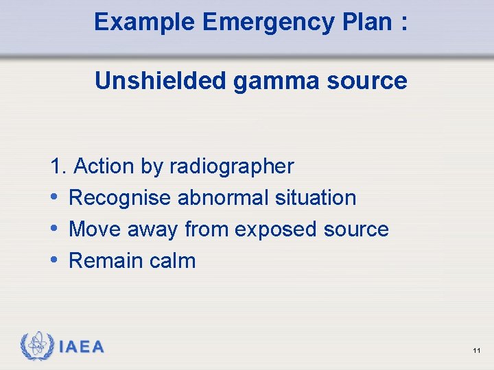 Example Emergency Plan : Unshielded gamma source 1. Action by radiographer • Recognise abnormal