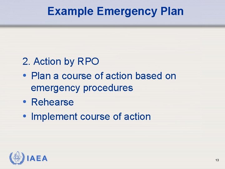 Example Emergency Plan 2. Action by RPO • Plan a course of action based