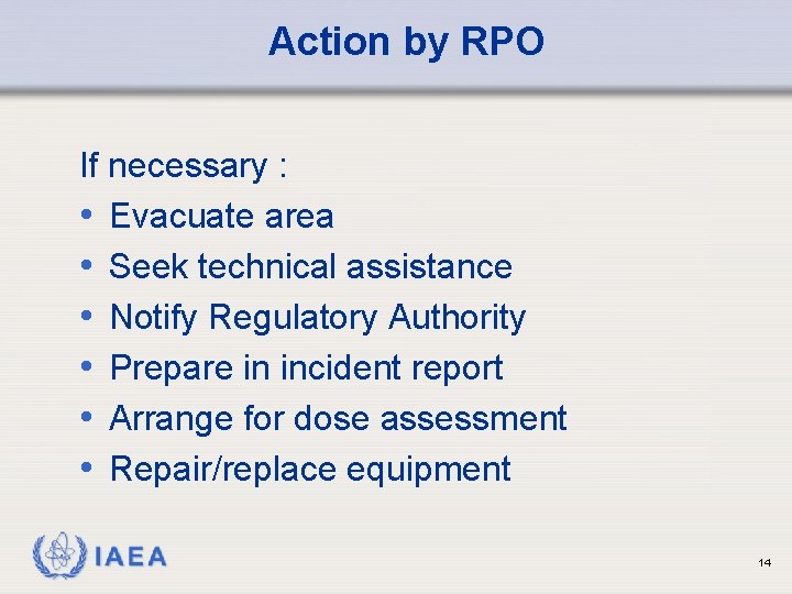 Action by RPO If necessary : • Evacuate area • Seek technical assistance •