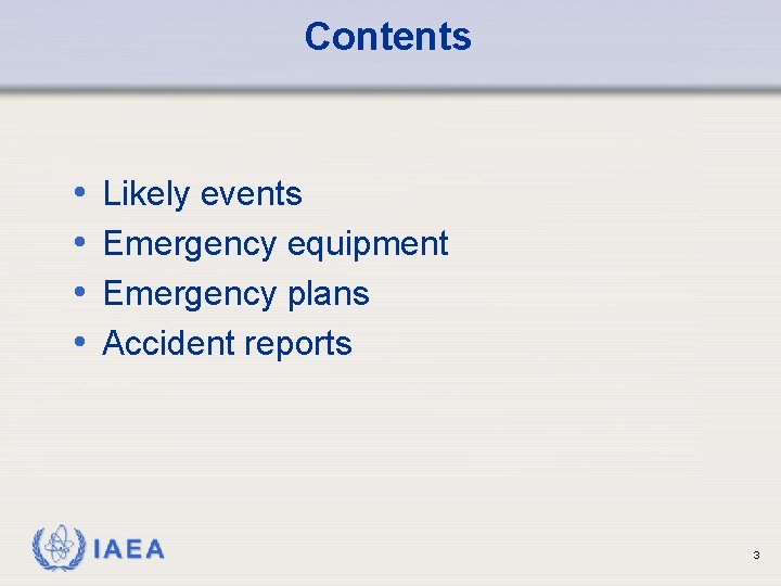 Contents • • Likely events Emergency equipment Emergency plans Accident reports IAEA 3 