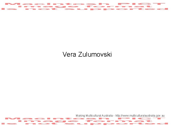 Vera Zulumovski Making Multicultural Australia - http: //www. multiculturalaustralia. gov. au Vera Zulumovski Making Multicultural Australia - http: //www. multiculturalaustralia. gov. au