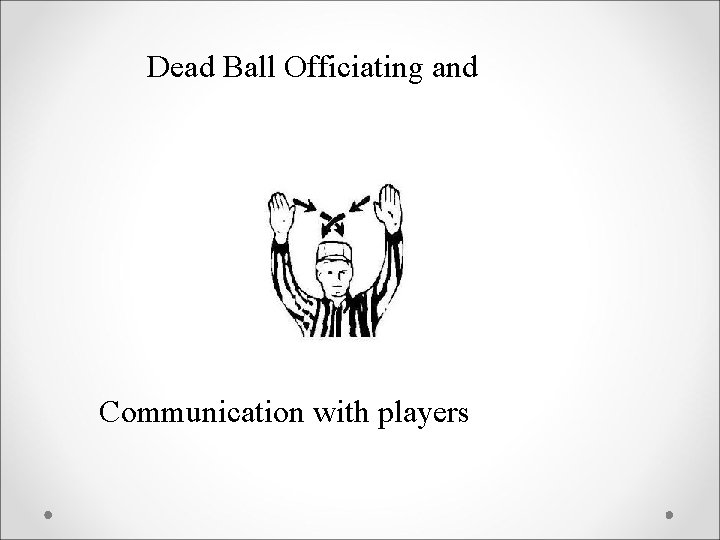 Dead Ball Officiating and Communication with players Definition