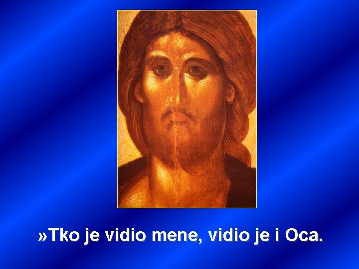 » Tko je vidio mene, vidio je i Oca. 