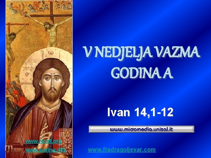 V NEDJELJA VAZMA GODINA A Ivan 14, 1 -12 www. rozat. org www. sasina.