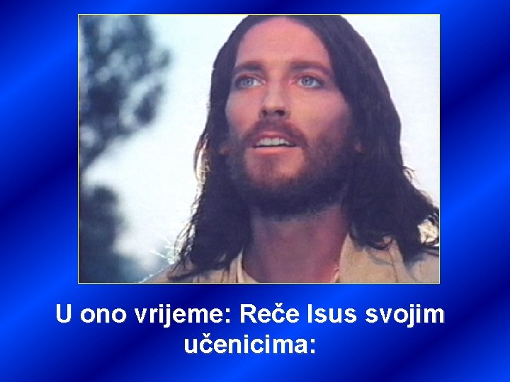 U ono vrijeme: Reče Isus svojim učenicima: 