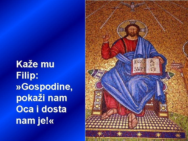 Kaže mu Filip: » Gospodine, pokaži nam Oca i dosta nam je! « 