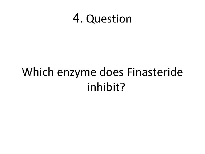 4. Question Which enzyme does Finasteride inhibit? 