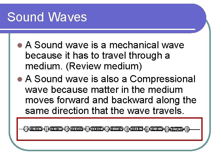 Sound Waves l. A Sound wave is a mechanical wave because it has to