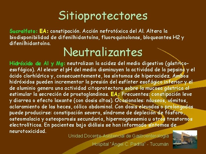 Sitioprotectores Sucralfato: EA: constipación. Acción nefrotóxica del Al. Altera la biodisponibilidad de difenilhidantoína, fluoroquinolonas,