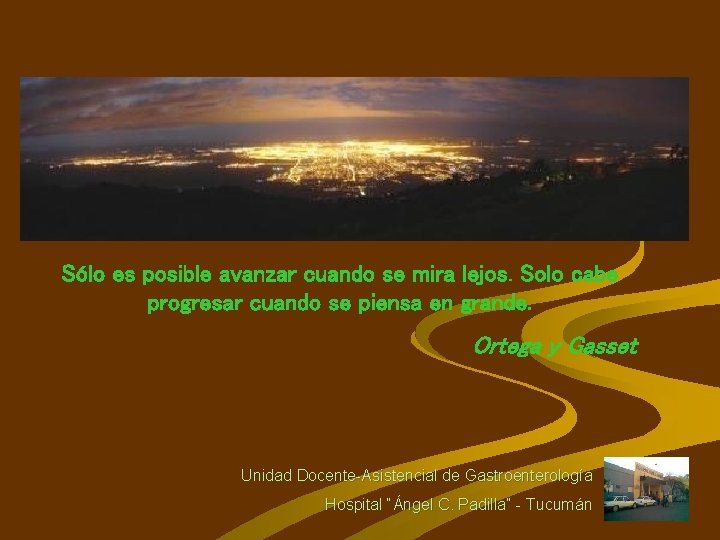 Sólo es posible avanzar cuando se mira lejos. Solo cabe progresar cuando se piensa