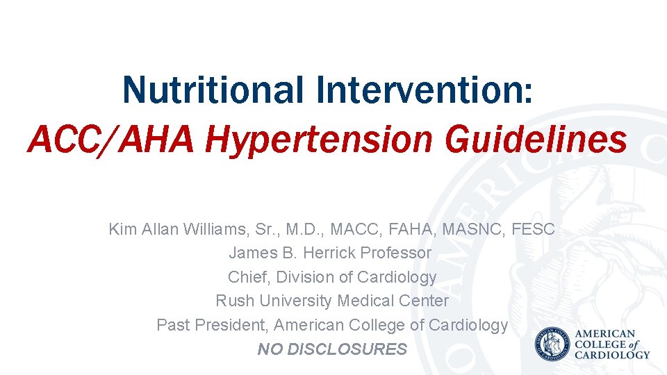 Nutritional Intervention: ACC/AHA Hypertension Guidelines Kim Allan Williams, Sr. , M. D. , MACC,