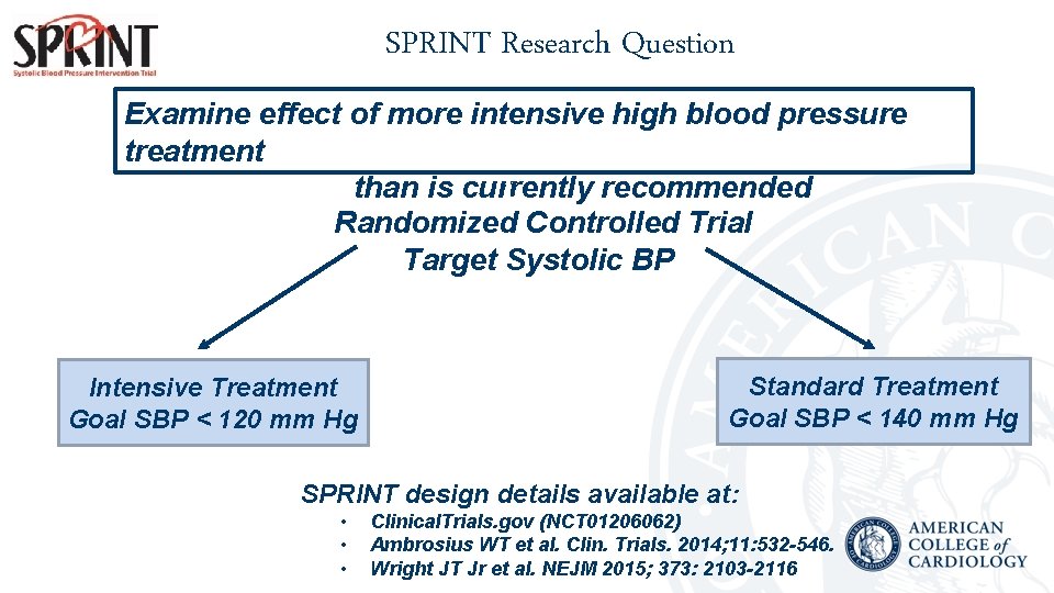 SPRINT Research Question Examine effect of more intensive high blood pressure treatment than is