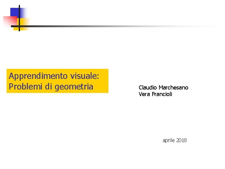 Apprendimento visuale: Problemi di geometria Claudio Marchesano Vera Francioli aprile 2018 