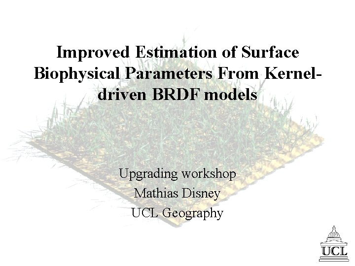 Improved Estimation of Surface Biophysical Parameters From Kerneldriven BRDF models Upgrading workshop Mathias Disney