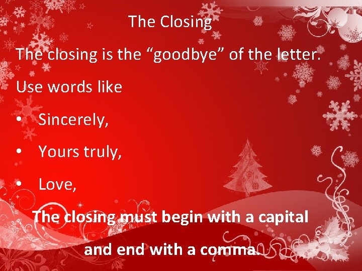 The Closing The closing is the “goodbye” of the letter. Use words like •