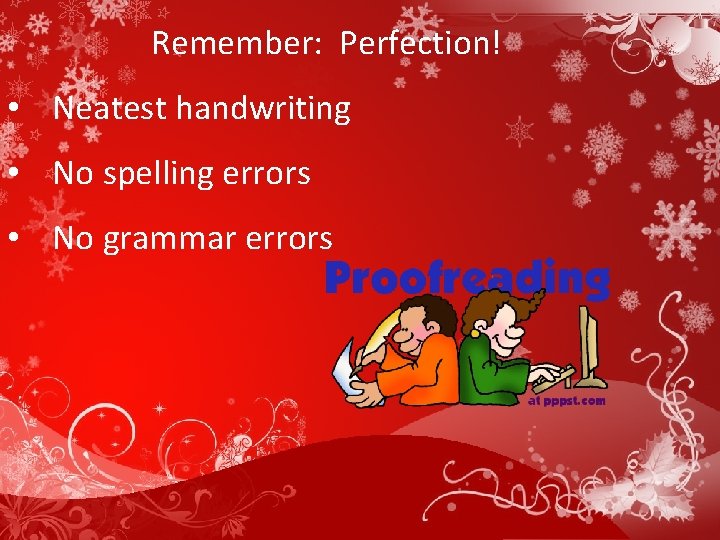 Remember: Perfection! • Neatest handwriting • No spelling errors • No grammar errors 