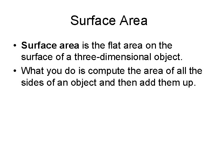 Surface Area • Surface area is the flat area on the surface of a