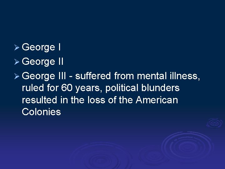 Ø George III - suffered from mental illness, ruled for 60 years, political blunders