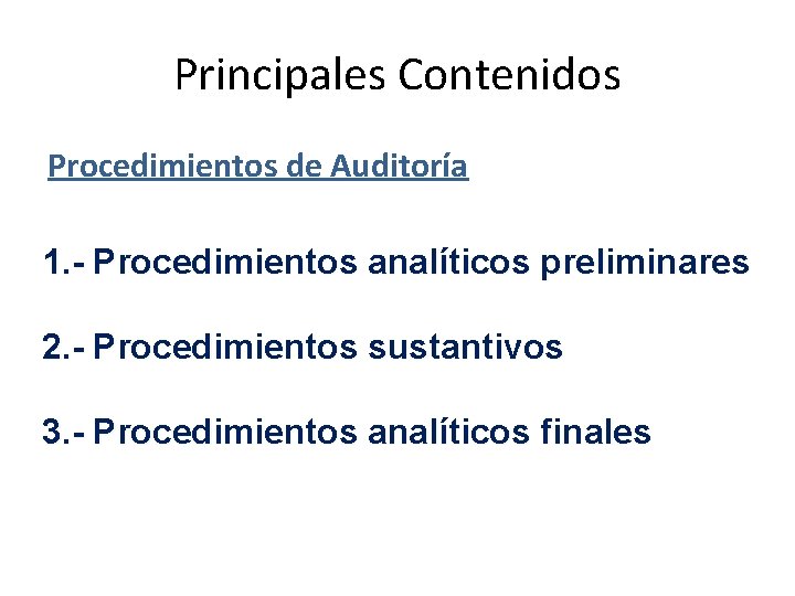 Principales Contenidos Procedimientos de Auditoría 1. - Procedimientos analíticos preliminares 2. - Procedimientos sustantivos