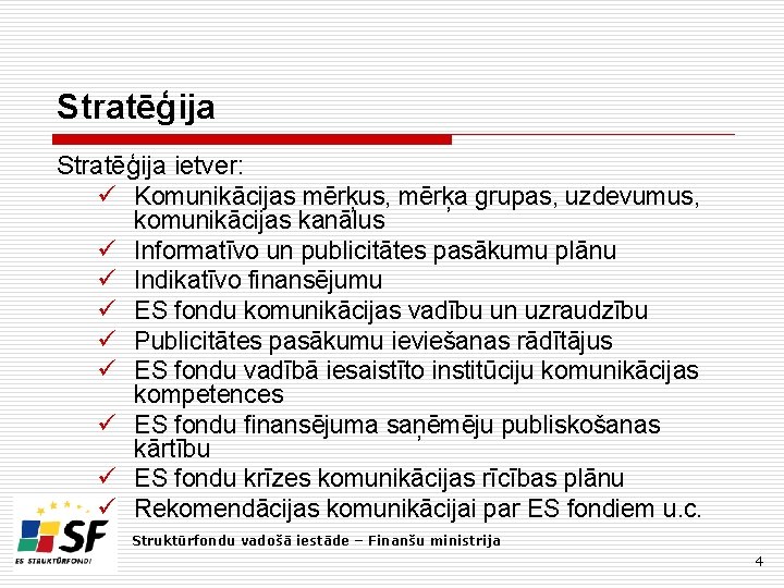 Stratēģija ietver: ü Komunikācijas mērķus, mērķa grupas, uzdevumus, komunikācijas kanālus ü Informatīvo un publicitātes