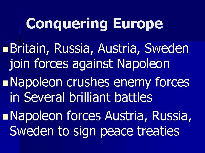 Conquering Europe n Britain, Russia, Austria, Sweden join forces against Napoleon n Napoleon crushes