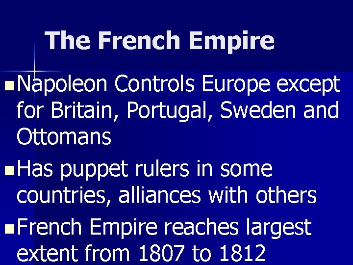 The French Empire n Napoleon Controls Europe except for Britain, Portugal, Sweden and Ottomans