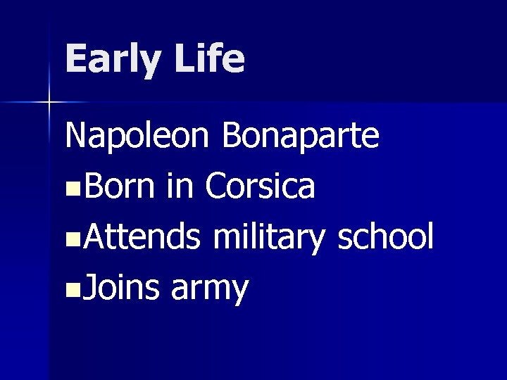 Early Life Napoleon Bonaparte n. Born in Corsica n. Attends military school n. Joins