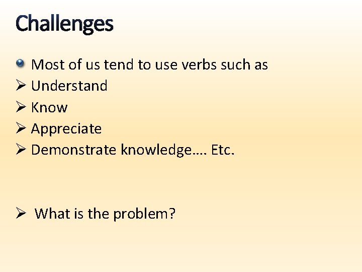 Challenges Most of us tend to use verbs such as Ø Understand Ø Know