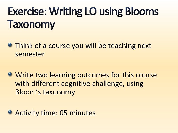 Exercise: Writing LO using Blooms Taxonomy Think of a course you will be teaching