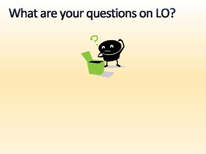 What are your questions on LO? 