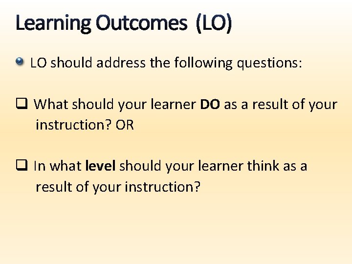Learning Outcomes (LO) LO should address the following questions: q What should your learner