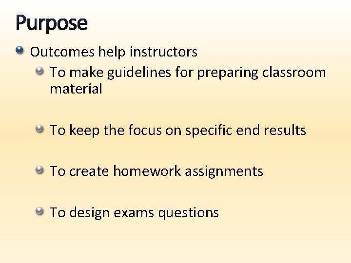 Purpose Outcomes help instructors To make guidelines for preparing classroom material To keep the