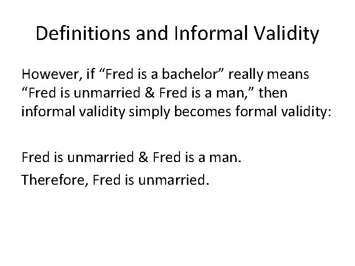 Definitions and Informal Validity However, if “Fred is a bachelor” really means “Fred is