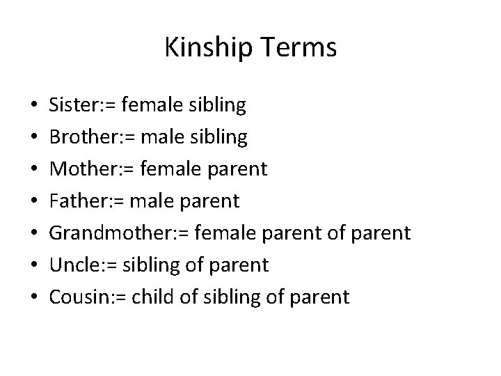 Kinship Terms • • Sister: = female sibling Brother: = male sibling Mother: =