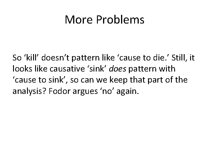 More Problems So ‘kill’ doesn’t pattern like ‘cause to die. ’ Still, it looks