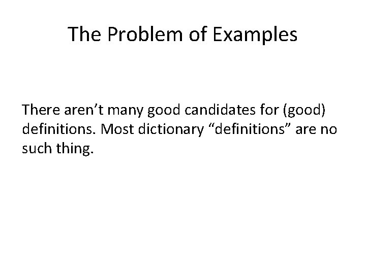 The Problem of Examples There aren’t many good candidates for (good) definitions. Most dictionary