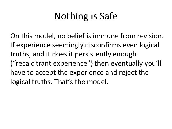 Nothing is Safe On this model, no belief is immune from revision. If experience