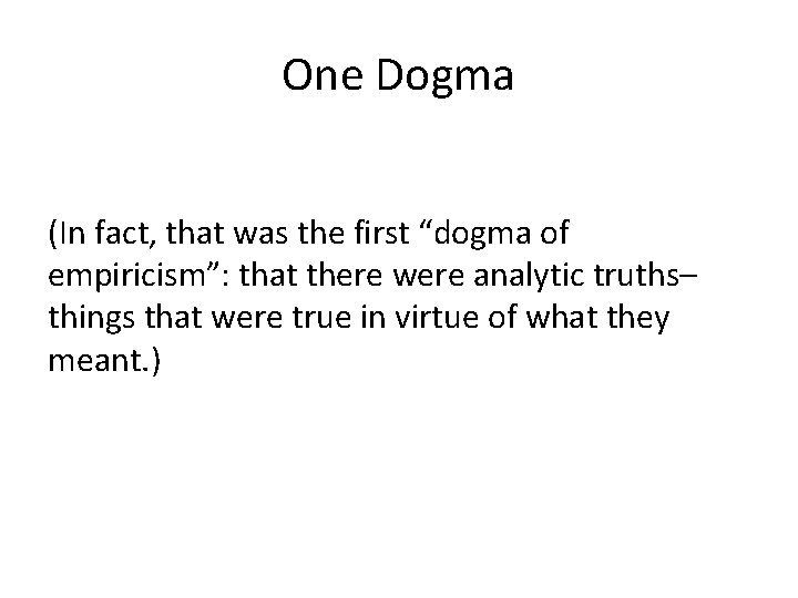 One Dogma (In fact, that was the first “dogma of empiricism”: that there were
