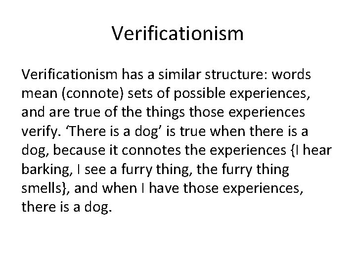 Verificationism has a similar structure: words mean (connote) sets of possible experiences, and are